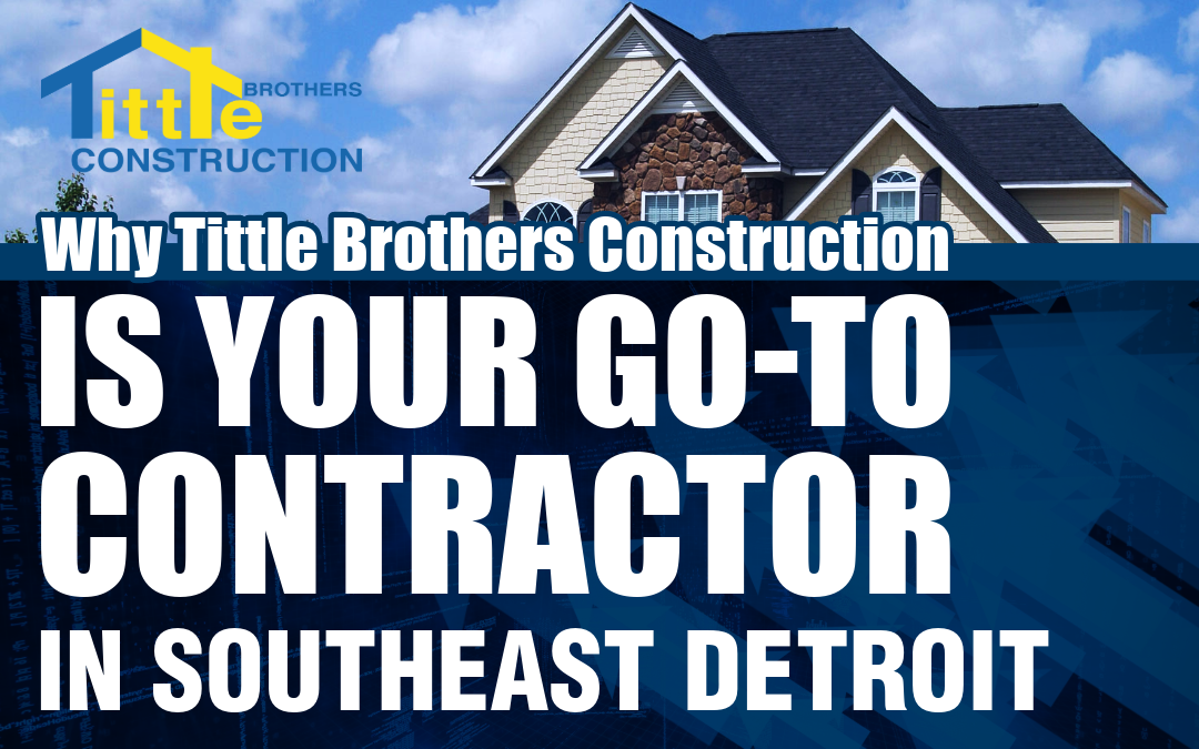 Why Tittle Brothers Construction Is Your Go-To Contractor In Southeast Metro Detroit
