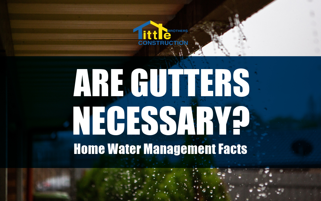 A graphic with the text "Are Gutters Necessary? Home Water Management Facts" and the Tittle Brothers Construction logo.